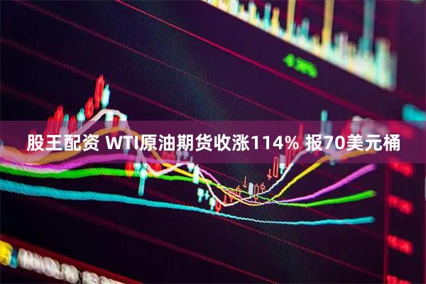 股王配资 WTI原油期货收涨114% 报70美元桶